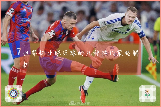 世界杯让球买球的几种热门策略解析